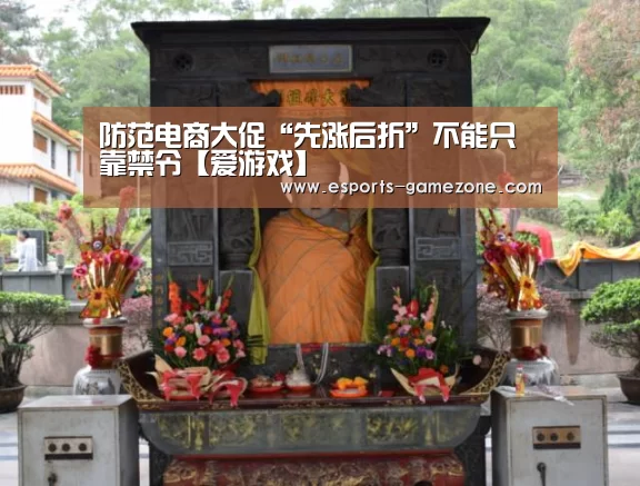 防范电商大促“先涨后折”不能只靠禁令【爱游戏】